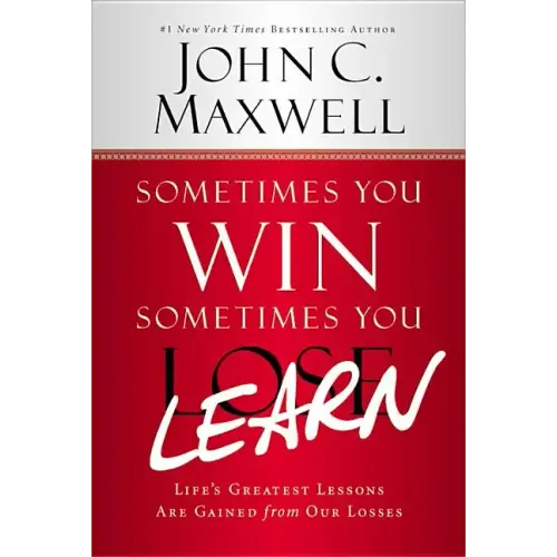 Sometimes You Win--Sometimes You Learn: Life's Greatest Lessons Are Gained from Our Losses