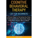 Cognitive Behavioral Therapy: CBT for Beginners - 6 Proven Steps for Retraining Your Brain To Overcome Anxiety, Depression, Anger, PTSD, Panic Attac