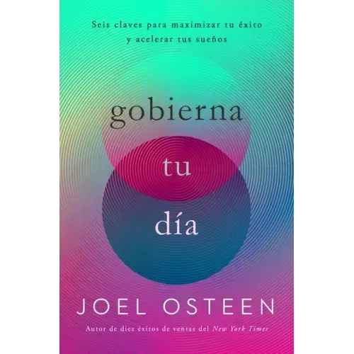 Gobierna Tu Día: Seis Claves Para Maximizar Tu Éxito Y Acelerar Tus Sueños