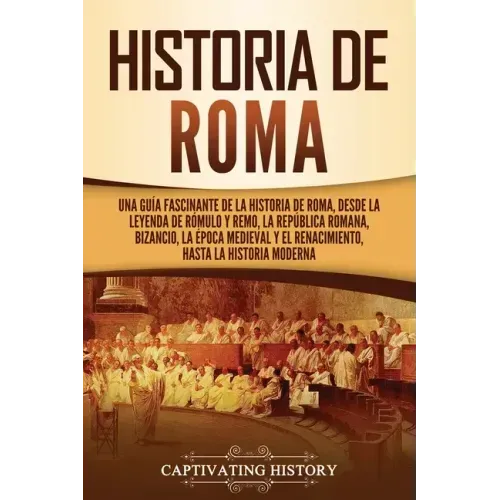 Historia de Roma: Una guía fascinante de la historia de Roma, desde la leyenda de Rómulo y Remo, la República romana, Bizancio, la época