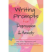Writing Prompts For Depression And Anxiety: 100 Prompts to help ease you while feeling anxious or depressed