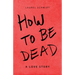 How to Be Dead: A Love Story