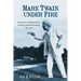 Mark Twain Under Fire: Reception and Reputation, Criticism and Controversy, 1851-2015