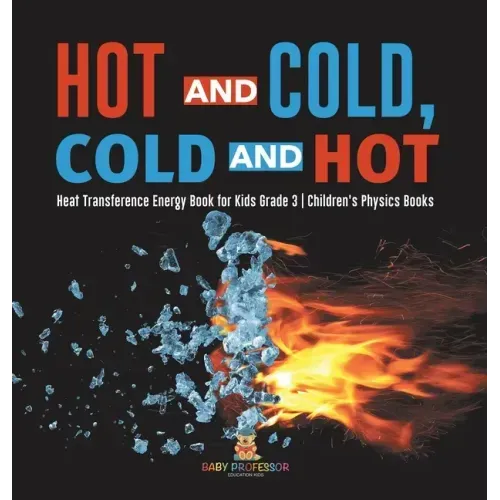 Hot and Cold, Cold and Hot Heat Transference Energy Book for Kids Grade 3 Children's Physics Books