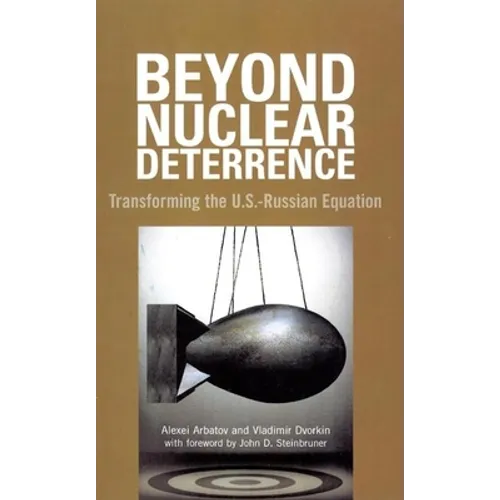 Beyond Nuclear Deterrence: Transforming the U.S.-Russian Equation