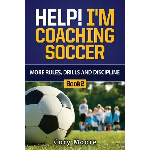 Help! I'm Coaching Soccer - More Rules, Drills and Discipline