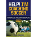 Help! I'm Coaching Soccer - More Rules, Drills and Discipline