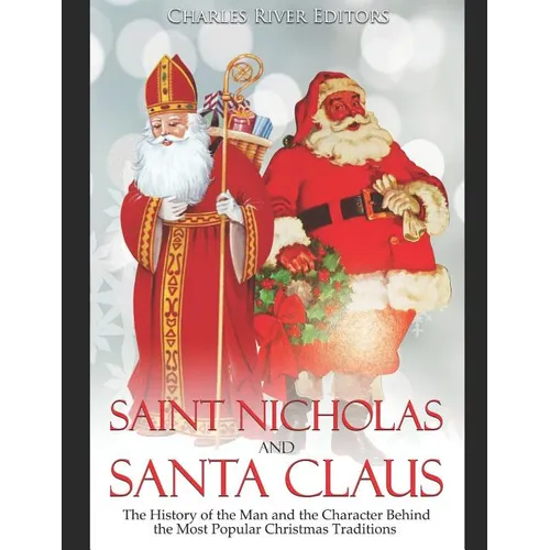 Saint Nicholas and Santa Claus: The History of the Man and the Character Behind the Most Popular Christmas Traditions