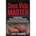 Sous Vide Master: Getting Started With Vacuum-Sealed Cooking, Delicious Recipes For Easy Cooking At Home, Modern Techniques for Perfect