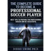 The Complete Guide to Become a Professional Soccer Player: Best Tips to Prepare for Professional Soccer and Be Successful