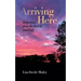 Arriving Here: Reflections from the Hearth and Trail