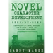 Novel Character Development: Step-by-Step - 2 Manuscripts in 1 Book - Essential Fictional Character Creation, Novel Character Building and Novel Ch