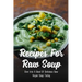 Recipes For Raw Soup: Dive Into A Bowl Of Delicious Raw Vegan Soup Today: Raw Soup Recipes Vitamix