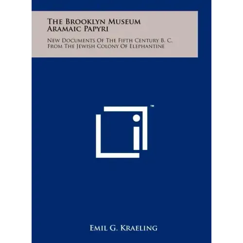 The Brooklyn Museum Aramaic Papyri: New Documents Of The Fifth Century B. C. From The Jewish Colony Of Elephantine