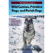 The Ultimate Guide to Wild Canines, Primitive Dogs, and Pariah Dogs: An Owner's Guide Book for Wolfdogs, Coydogs, and Other Hereditarily Wild Dog Bree