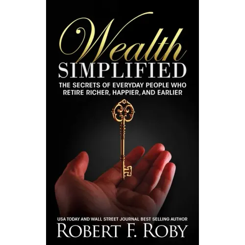 Wealth Simplified: The Secrets of Everyday People Who Retire Richer, Happier, and Earlier