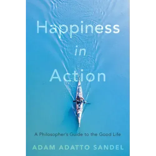 Happiness in Action: A Philosopher's Guide to the Good Life