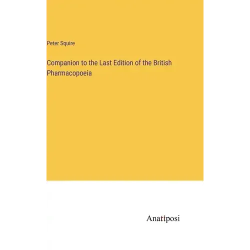 Companion to the Last Edition of the British Pharmacopoeia
