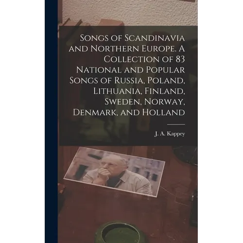 Songs of Scandinavia and Northern Europe. A Collection of 83 National and Popular Songs of Russia, Poland, Lithuania, Finland, Sweden, Norway, Denmark