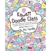 Kawaii Doodle Class: Sketching Super-Cute Tacos, Sushi, Clouds, Flowers, Monsters, Cosmetics, and More