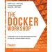 The Docker Workshop: Learn how to use Docker containers effectively to speed up the development process