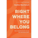 Right Where You Belong: How to Identify and Fully Occupy Your God-Given Space