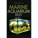 Marine Aquarium Reef: Basic Step by Step Guide to a Tropical Marine Life for Beginners and Dummies