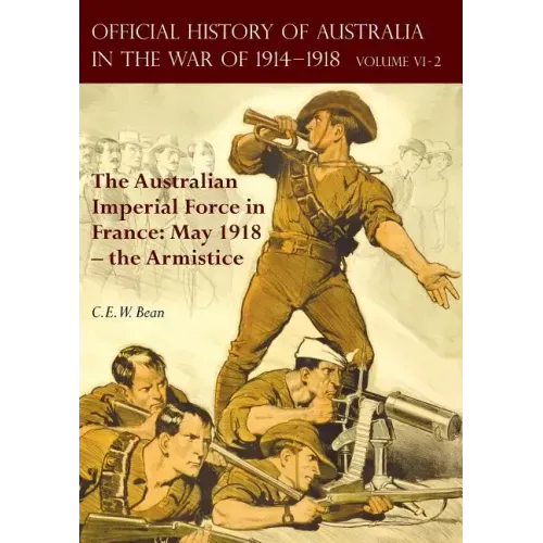 The Official History of Australia in the War of 1914-1918: Volume VI Part 2 - The Australian Imperial Force in France: May 1918 - the Armistice