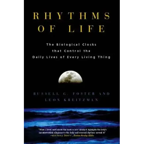 Rhythms of Life: The Biological Clocks That Control the Daily Lives of Every Living Thing