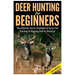 Deer Hunting for Beginners: The Ultimate Secret Strategies & Tactics for Tracking & Bagging Deer in America!