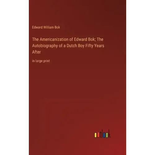 The Americanization of Edward Bok; The Autobiography of a Dutch Boy Fifty Years After: in large print