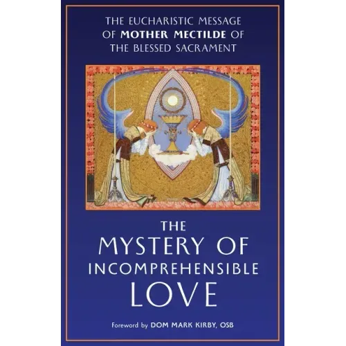 The Mystery of Incomprehensible Love: The Eucharistic Message of Mother Mectilde of the Blessed Sacrament