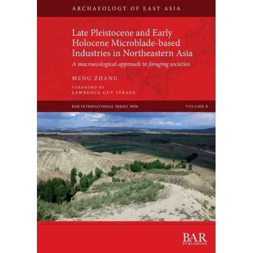 Late Pleistocene and Early Holocene Microblade-based Industries in Northeastern Asia: A macroecological approach to foraging societies