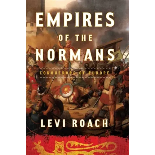 Empires of the Normans: Conquerors of Europe