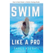 Swim Like A Pro: How to Swim Faster and Smarter With A Holistic Training Guide