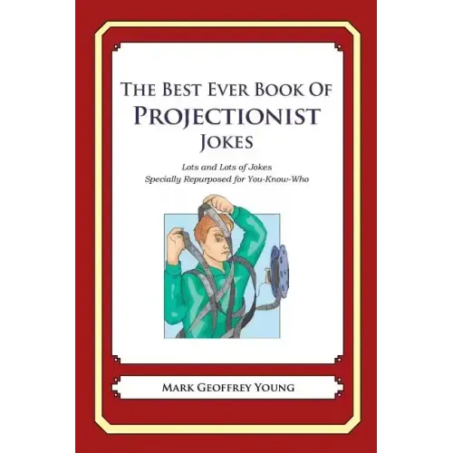 The Best Ever Book of Projectionist Jokes: Lots and Lots of Jokes Specially Repurposed for You-Know-Who