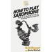 How To Play Saxophone: Your Step By Step Guide To Playing The Saxophone