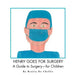 Henry Goes for Surgery: A Guide to Surgery for Children