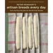 Peter Reinhart's Artisan Breads Every Day: Fast and Easy Recipes for World-Class Breads [A Baking Book]