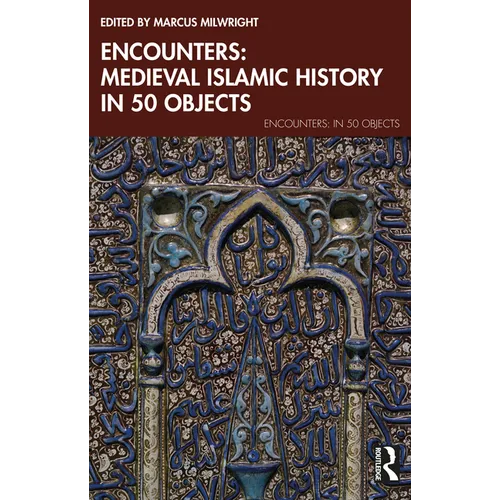 Encounters: Medieval Islamic History in 50 Objects