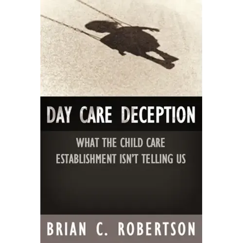 Day Care Deception: What the Child Care Establishment Isn't Telling Us