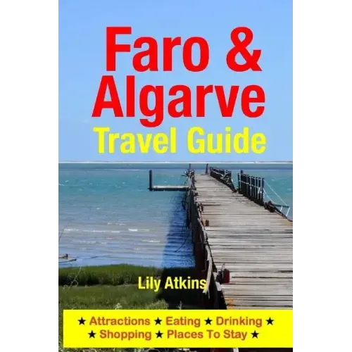 Faro & The Algarve Travel Guide: Attractions, Eating, Drinking, Shopping & Places To Stay