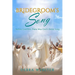 Bridegroom's Song: The Love Song the Bridegroom Lamb Is Singing Over His Bride Since Before Creation