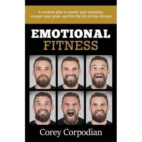 Emotional Fitness: A workout plan to master your emotions, conquer your goals, and live the life of your dreams