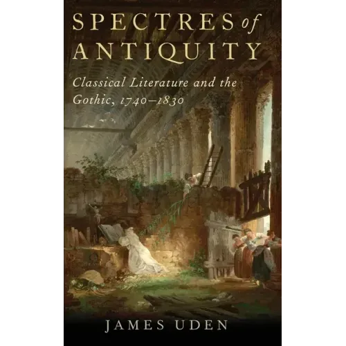 Spectres of Antiquity: Classical Literature and the Gothic, 1740-1830
