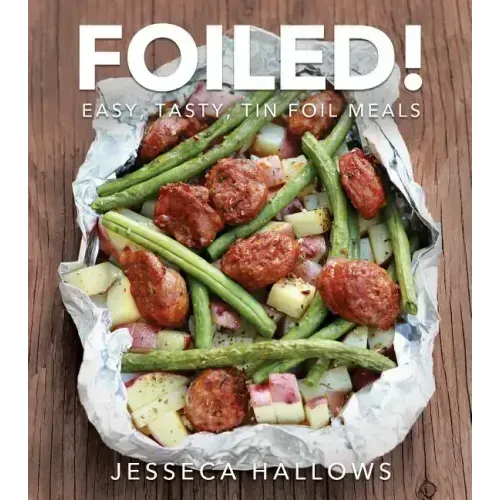 Foiled!: Easy, Tasty Tin Foil Meals