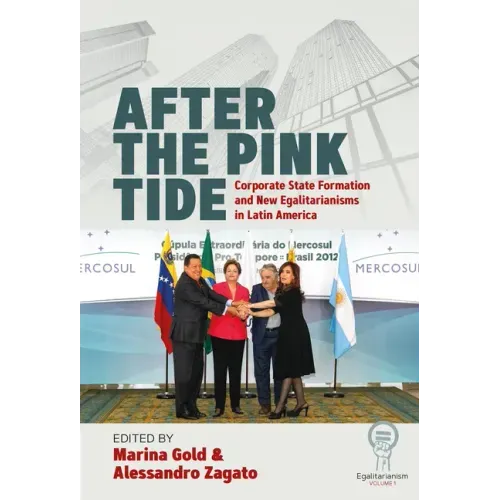 After the Pink Tide: Corporate State Formation and New Egalitarianisms in Latin America