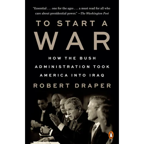 To Start a War: How the Bush Administration Took America Into Iraq