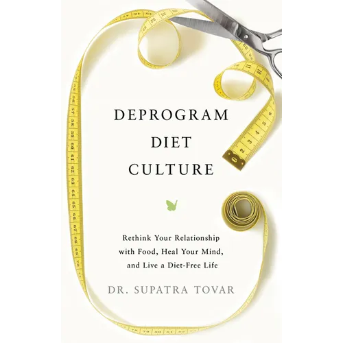 Deprogram Diet Culture: Rethink Your Relationship with Food, Heal Your Mind, and Live a Diet-Free Life