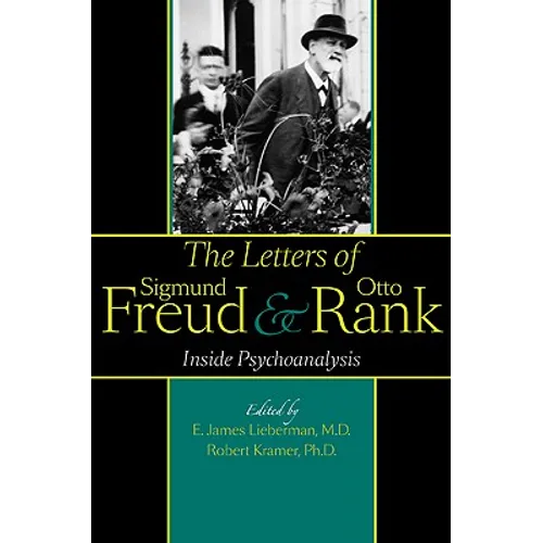 The Letters of Sigmund Freud and Otto Rank: Inside Psychoanalysis